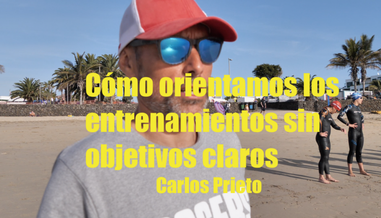 Carlos Prieto, como afrontamos los entrenamientos en objetivos inciertos